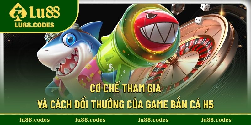 Các cơ chế khi tham gia bắn cá h5