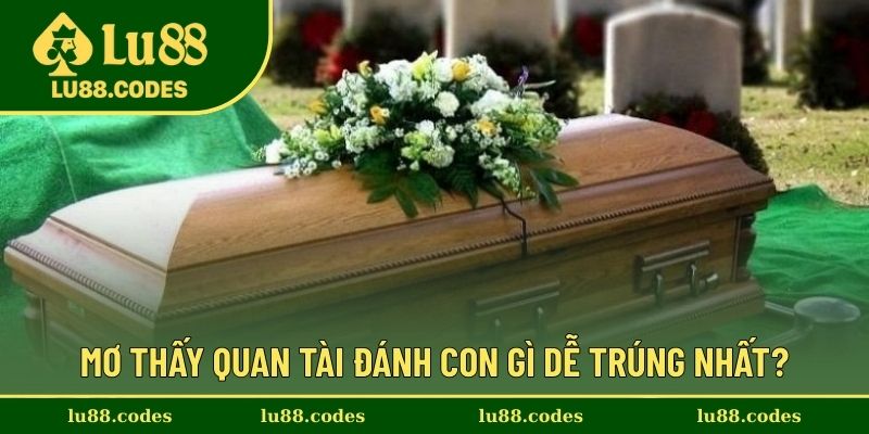 Mơ thấy quan tài đánh con gì dễ trúng nhất?