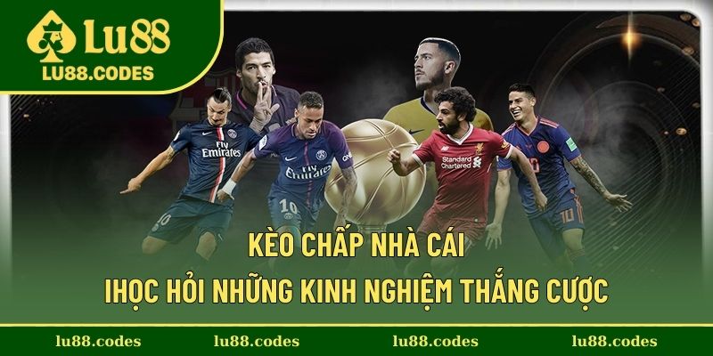 Kèo Chấp Nhà Cái - Học Hỏi Những Kinh Nghiệm Thắng Cược