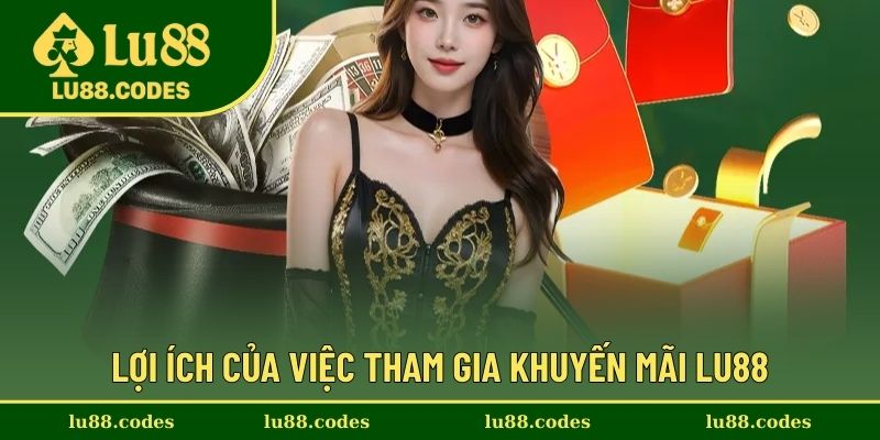 Những lợi ích khi tham gia khuyến mãi Lu88