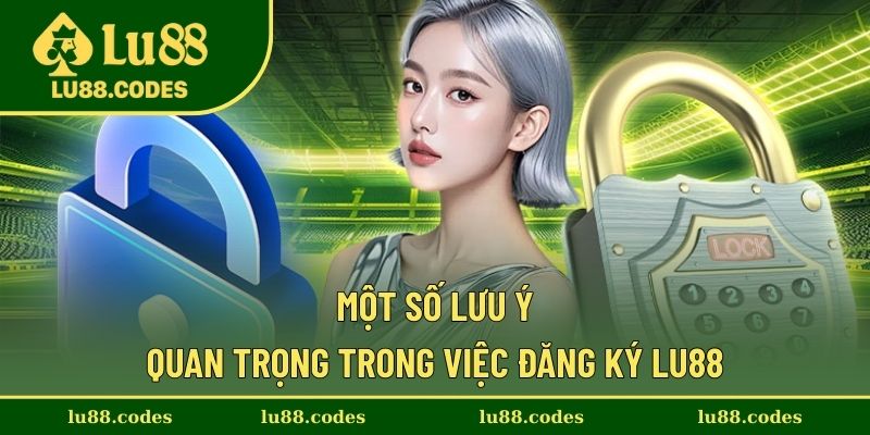 Những lưu ý cực kỳ quan trọng khi đăng ký Lu88