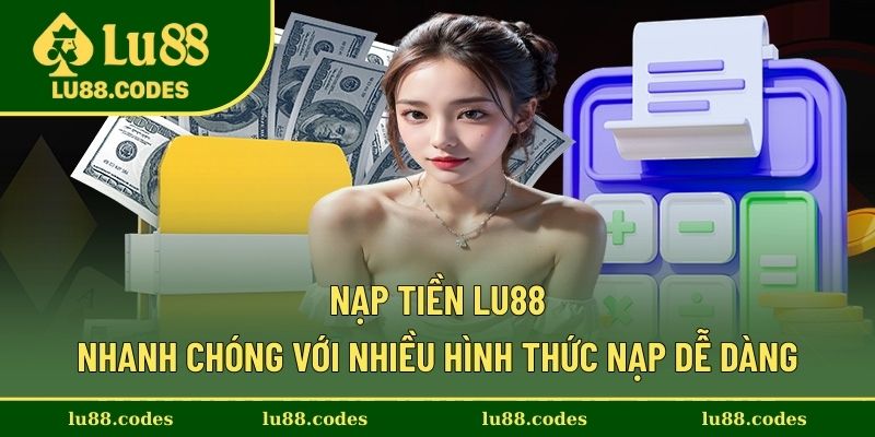Nạp Tiền Lu88 Nhanh Chóng Với Nhiều Hình Thức Nạp Dễ Dàng