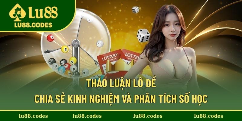 Thảo Luận Lô Đề - Chia Sẻ Kinh Nghiệm Và Phân Tích Số Học